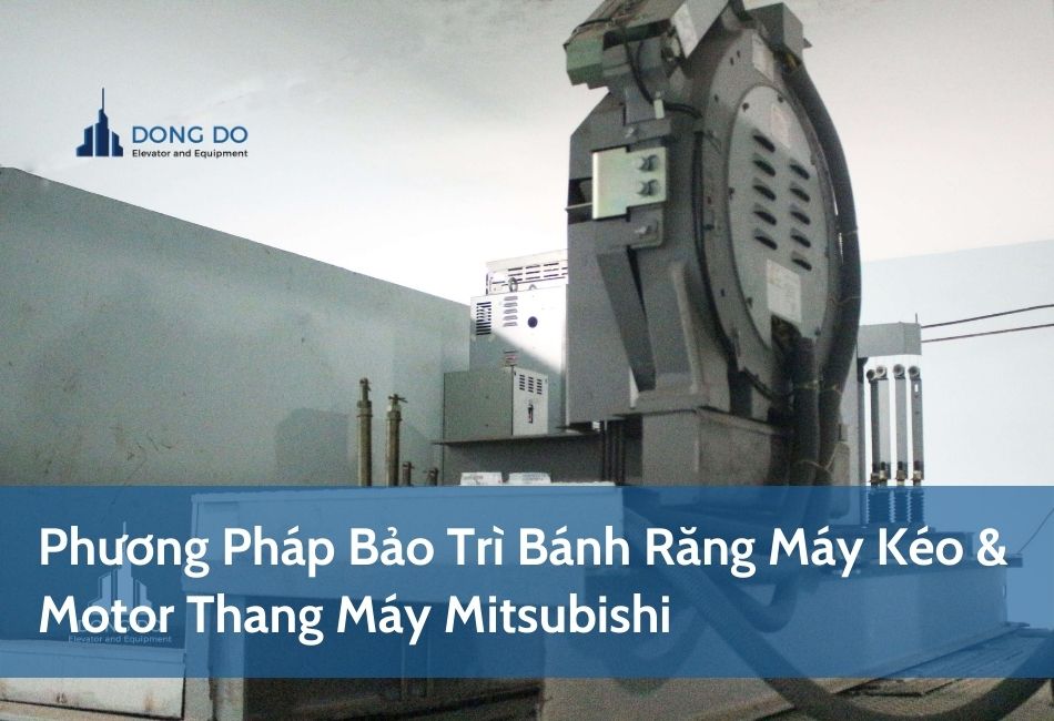 Phương Pháp Bảo Trì Bánh Răng Máy Kéo & Motor Thang Máy Mitsubishi