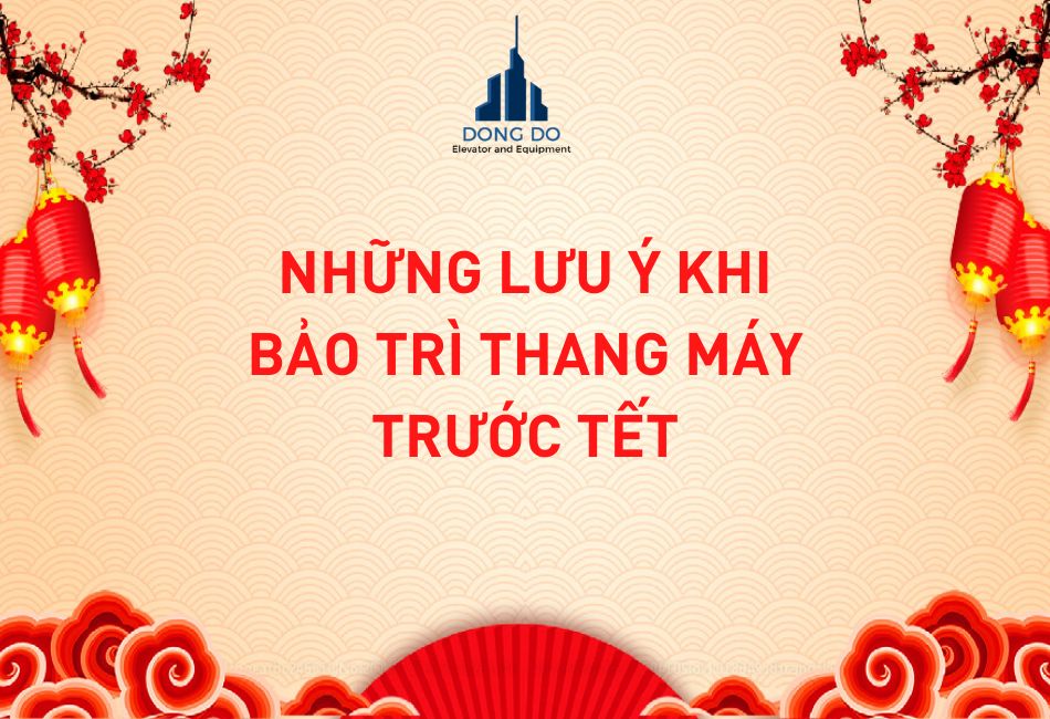 Những điều cần lưu ý khi bảo trì thang máy trước Tết