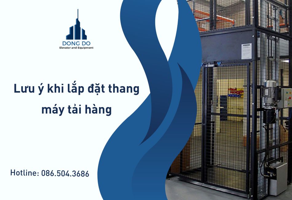 Một số lưu ý khi lắp đặt thang máy tải hàng