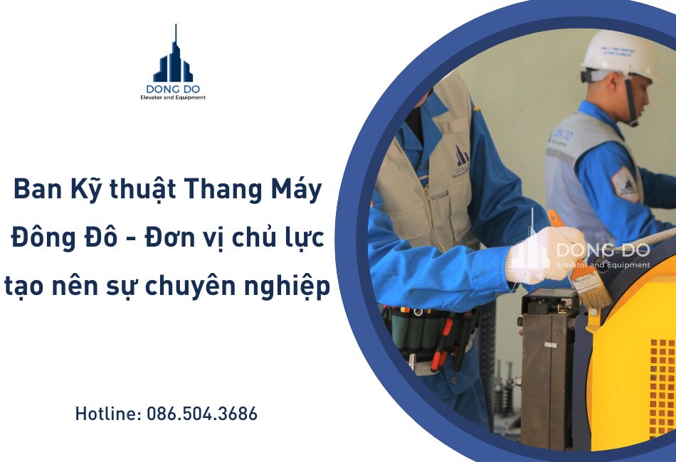 Ban Kỹ thuật Thang máy  Đông Đô - Đơn vị chủ lực tạo nên sự chuyên nghiệp