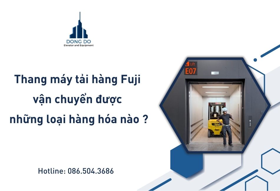 Thang máy tải hàng Fuji vận chuyển được những loại hàng hóa nào ?