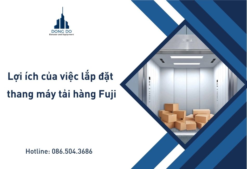 Lợi ích của việc lắp đặt thang máy tải hàng Fuji