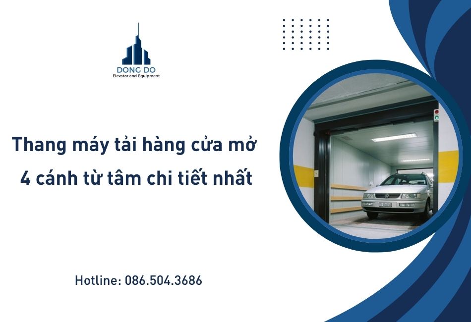 Thang máy tải hàng cửa mở 4 cánh từ tâm chi tiết nhất