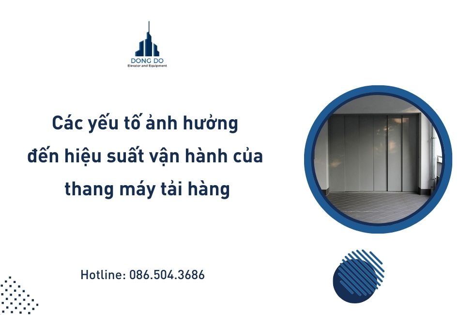 Các yếu tố ảnh hưởng đến hiệu suất vận hành của thang máy tải hàng