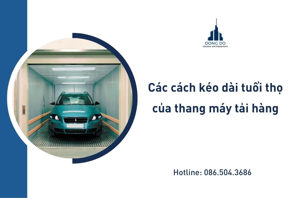 Các cách kéo dài tuổi thọ của thang máy tải hàng