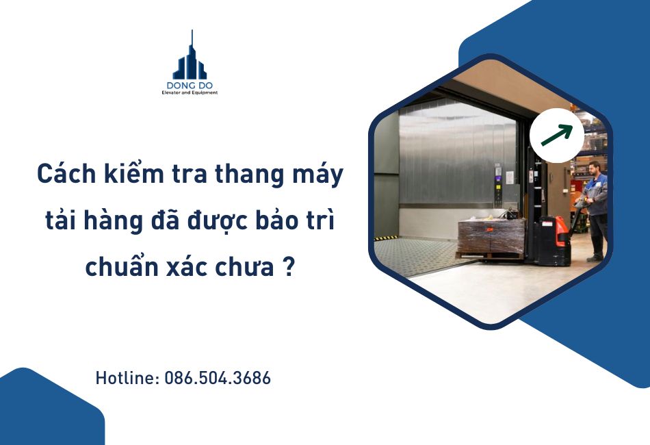 Cách kiểm tra thang máy tải hàng đã được bảo trì chuẩn xác chưa ?