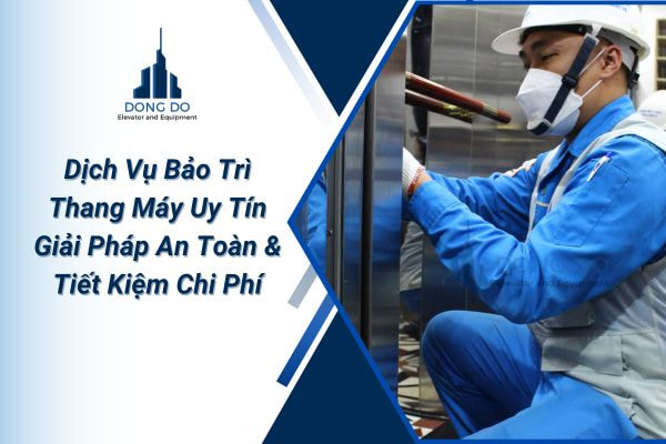 Dịch Vụ Bảo Trì Thang Máy Uy Tín – Giải Pháp An Toàn, Tiết Kiệm Chi Phí