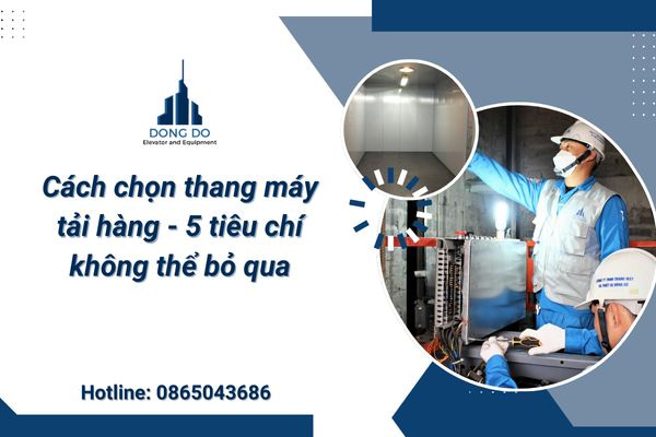 Cách chọn thang máy tải hàng - 5 tiêu chí không thể bỏ qua