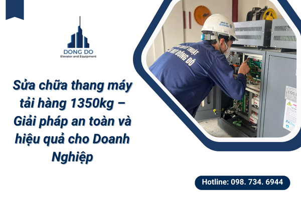 Sửa chữa thang máy tải hàng 1350kg –  Giải pháp an toàn và hiệu quả cho Doanh Nghiệp