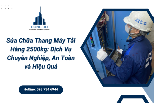 Sửa Chữa Thang Máy Tải Hàng 2500kg: Dịch Vụ Chuyên Nghiệp, An Toàn và Hiệu Quả