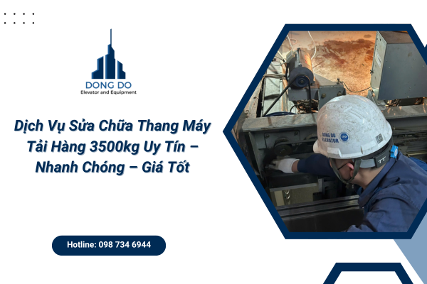 Dịch Vụ Sửa Chữa Thang Máy Tải Hàng 3500kg Uy Tín – Nhanh Chóng – Giá Tốt
