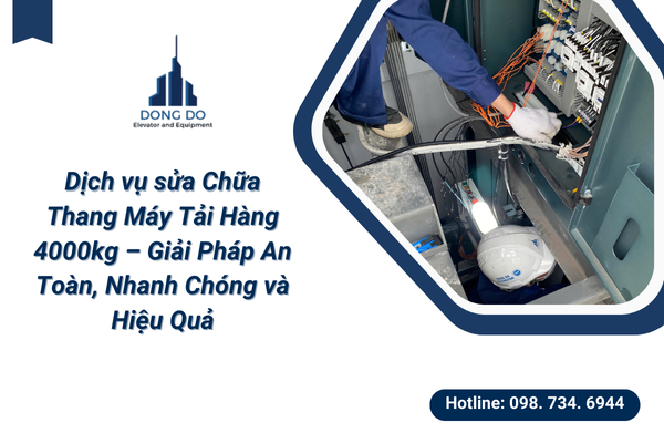 Dịch vụ sửa Chữa Thang Máy Tải Hàng 4000kg – Giải Pháp An Toàn, Nhanh Chóng và Hiệu Quả