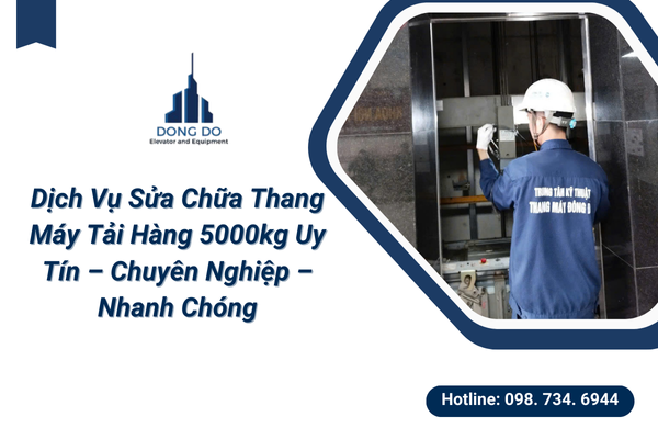 Dịch Vụ Sửa Chữa Thang Máy Tải Hàng 5000kg Uy Tín – Chuyên Nghiệp – Nhanh Chóng