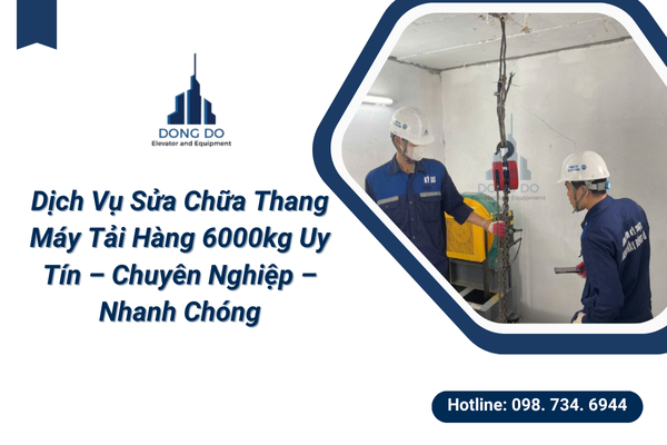 Dịch Vụ Sửa Chữa Thang Máy Tải Hàng 6000kg Chuyên Nghiệp – Nhanh Chóng, Uy Tín