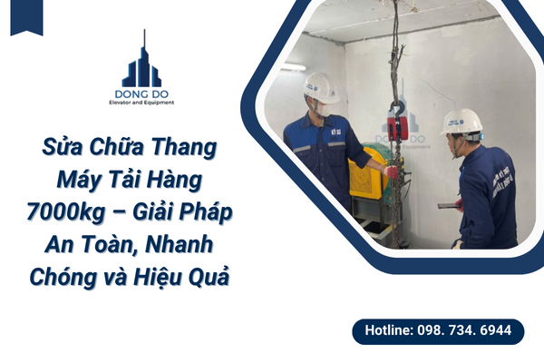 Sửa Chữa Thang Máy Tải Hàng 7000kg – Giải Pháp An Toàn, Nhanh Chóng và Hiệu Quả