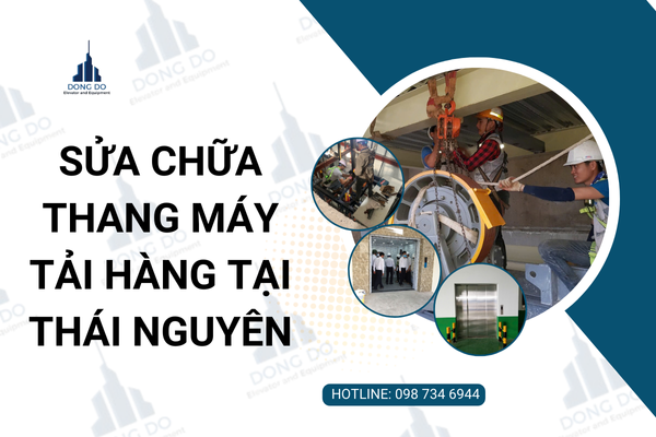 Sửa chữa thang máy tải hàng tại Thái Nguyên - Xử lý lỗi nhanh, bảo hành lâu dài